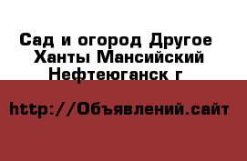 Сад и огород Другое. Ханты-Мансийский,Нефтеюганск г.